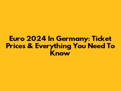 Euro 2024 In Germany: Ticket Prices & Everything You Need To Know