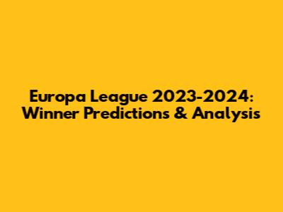 Europa League 2023-2024: Winner Predictions & Analysis