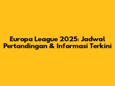 Europa League 2025: Jadwal Pertandingan & Informasi Terkini