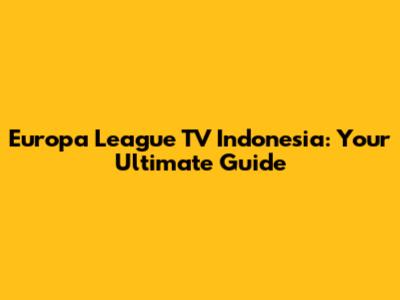 Europa League TV Indonesia: Your Ultimate Guide