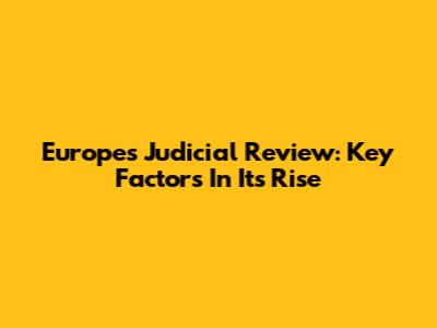 Europe's Judicial Review: Key Factors In Its Rise