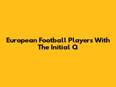 European Football Players With The Initial Q