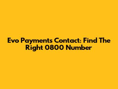Evo Payments Contact: Find The Right 0800 Number