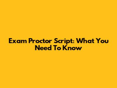 Exam Proctor Script: What You Need To Know