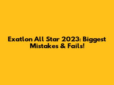 Exatlon All Star 2023: Biggest Mistakes & Fails!