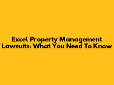 Excel Property Management Lawsuits: What You Need To Know