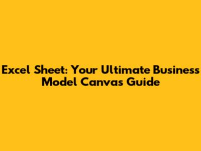 Excel Sheet: Your Ultimate Business Model Canvas Guide