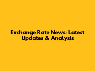 Exchange Rate News: Latest Updates & Analysis