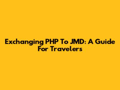 Exchanging PHP To JMD: A Guide For Travelers