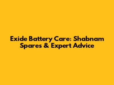 Exide Battery Care: Shabnam Spares & Expert Advice