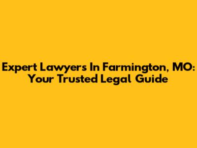 Expert Lawyers In Farmington, MO: Your Trusted Legal Guide