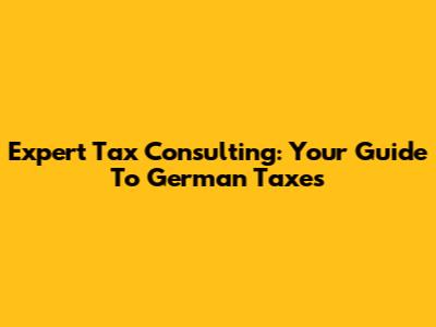 Expert Tax Consulting: Your Guide To German Taxes