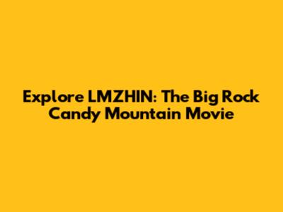 Explore "LMZHIN: The Big Rock Candy Mountain" Movie