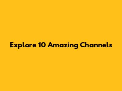 Explore 10 Amazing Channels