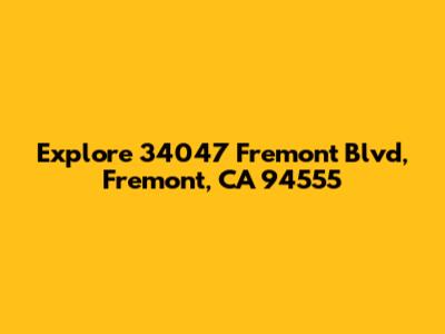 Explore 34047 Fremont Blvd, Fremont, CA 94555