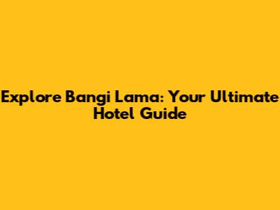 Explore Bangi Lama: Your Ultimate Hotel Guide