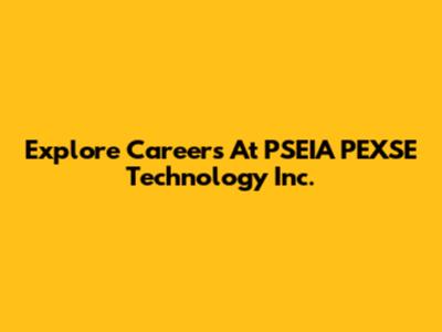 Explore Careers At PSEIA PEXSE Technology Inc.