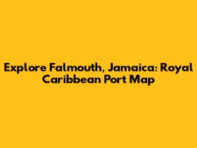Explore Falmouth, Jamaica: Royal Caribbean Port Map