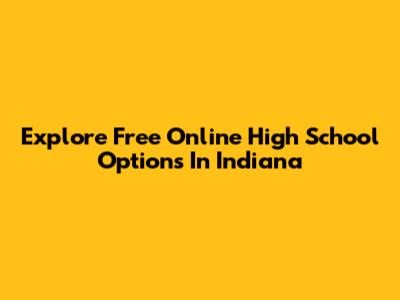 Explore Free Online High School Options In Indiana