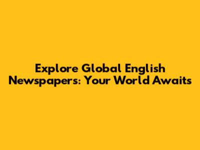 Explore Global English Newspapers: Your World Awaits