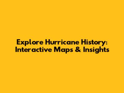 Explore Hurricane History: Interactive Maps & Insights