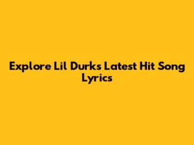 Explore Lil Durk's Latest Hit Song Lyrics