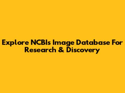 Explore NCBI's Image Database For Research & Discovery