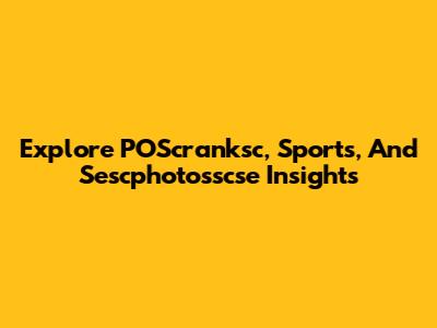 Explore POScranksc, Sports, And Sescphotosscse Insights