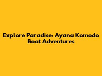 Explore Paradise: Ayana Komodo Boat Adventures