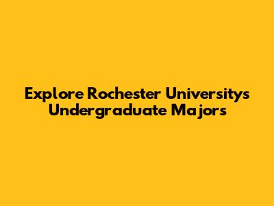 Explore Rochester University's Undergraduate Majors