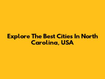 Explore The Best Cities In North Carolina, USA