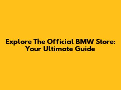 Explore The Official BMW Store: Your Ultimate Guide