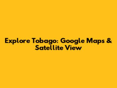 Explore Tobago: Google Maps & Satellite View