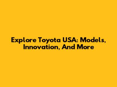 Explore Toyota USA: Models, Innovation, And More