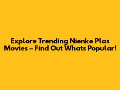 Explore Trending 'Nienke Plas Movies' – Find Out What's Popular!