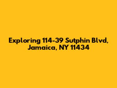 Exploring 114-39 Sutphin Blvd, Jamaica, NY 11434