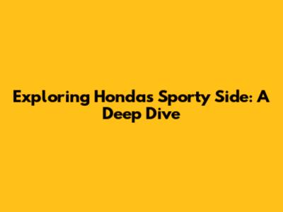 Exploring Honda's Sporty Side: A Deep Dive