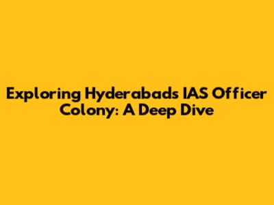 Exploring Hyderabad's IAS Officer Colony: A Deep Dive