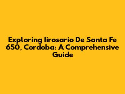 Exploring Iirosario De Santa Fe 650, Cordoba: A Comprehensive Guide