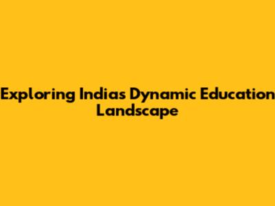 Exploring India's Dynamic Education Landscape