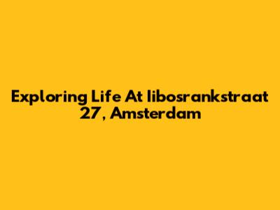 Exploring Life At Iibosrankstraat 27, Amsterdam
