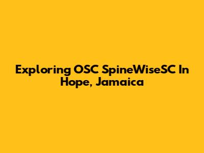 Exploring OSC SpineWiseSC In Hope, Jamaica
