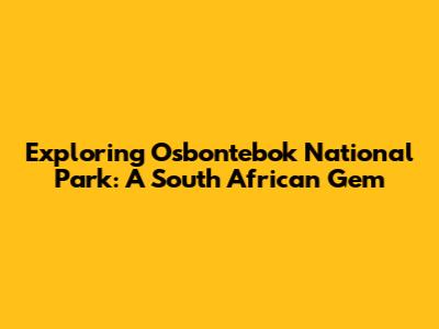 Exploring Osbontebok National Park: A South African Gem