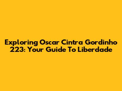 Exploring Oscar Cintra Gordinho 223: Your Guide To Liberdade