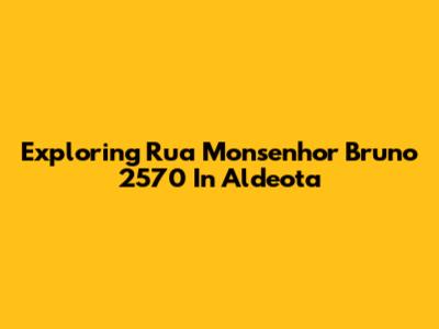 Exploring Rua Monsenhor Bruno 2570 In Aldeota
