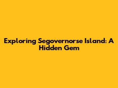 Exploring Segovernorse Island: A Hidden Gem