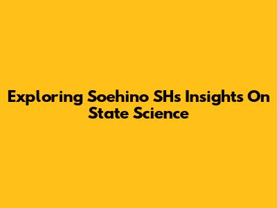 Exploring Soehino SH's Insights On State Science