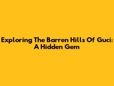 Exploring The Barren Hills Of Guci: A Hidden Gem