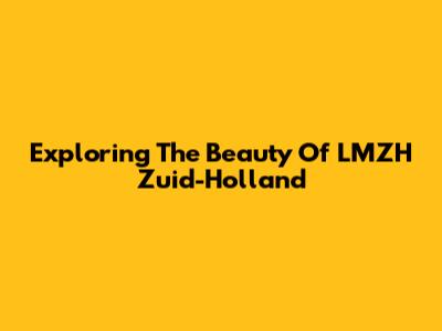 Exploring The Beauty Of LMZH Zuid-Holland