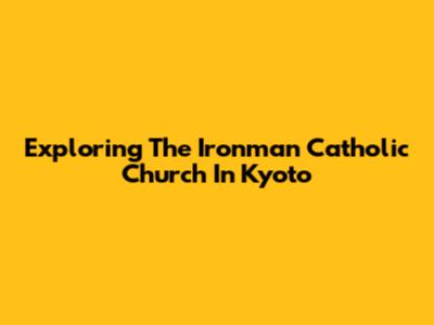 Exploring The Ironman Catholic Church In Kyoto